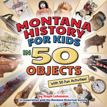 Load image into Gallery viewer, Montana History for Kids in 50 Objects: With 50 Fun Activities – Written &amp; Illustrated by Steph Lehmann
