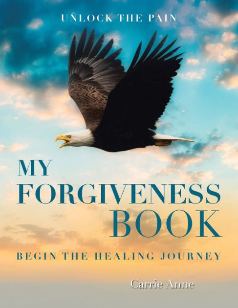 My Forgiveness Book- Begin The Healing Journey - By: Carrie Anne